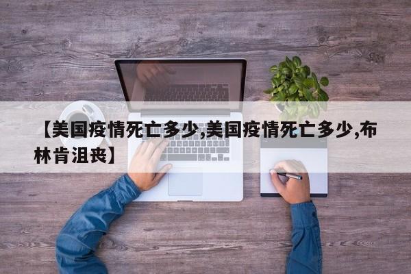 【美国疫情死亡多少,美国疫情死亡多少,布林肯沮丧】
