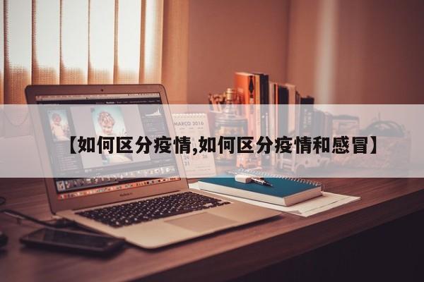 【如何区分疫情,如何区分疫情和感冒】