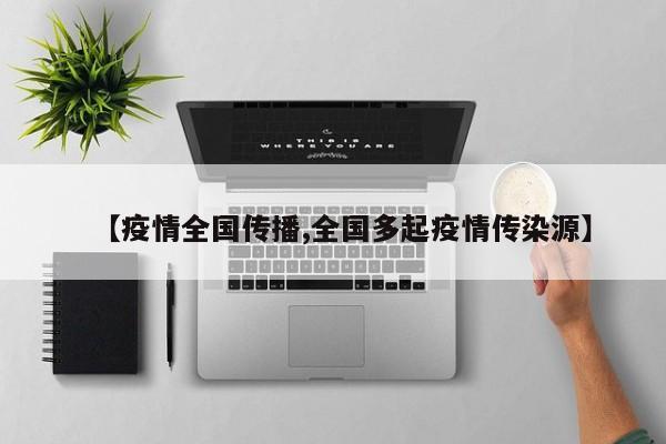 【疫情全国传播,全国多起疫情传染源】