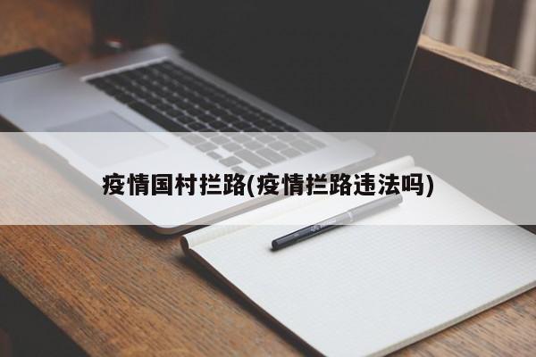 疫情国村拦路(疫情拦路违法吗)