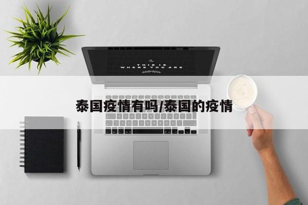 泰国疫情有吗/泰国的疫情