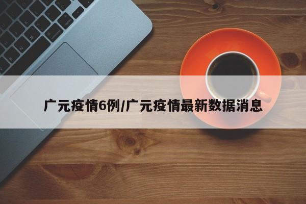 广元疫情6例/广元疫情最新数据消息