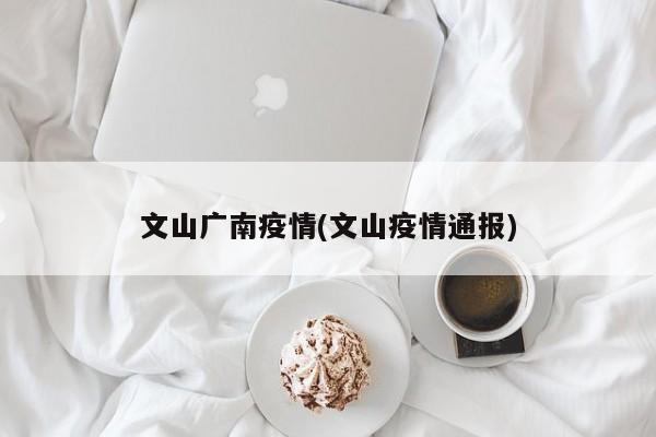 文山广南疫情(文山疫情通报)