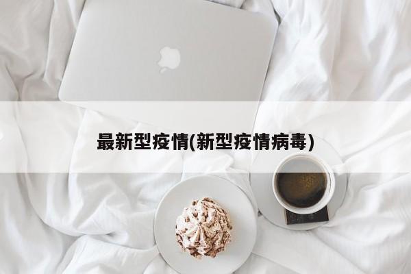 最新型疫情(新型疫情病毒)