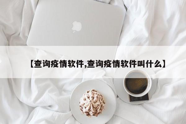 【查询疫情软件,查询疫情软件叫什么】