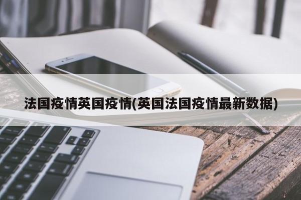 法国疫情英国疫情(英国法国疫情最新数据)