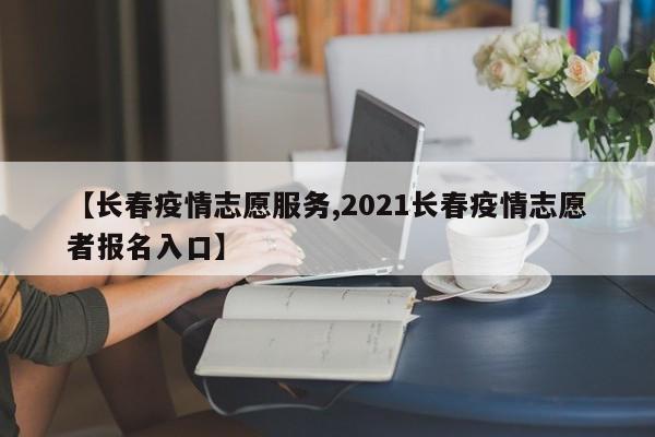 【长春疫情志愿服务,2021长春疫情志愿者报名入口】
