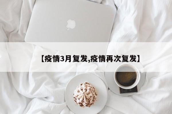 【疫情3月复发,疫情再次复发】