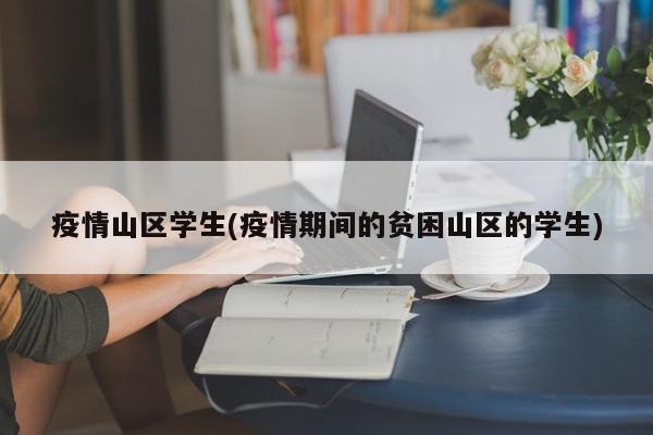 疫情山区学生(疫情期间的贫困山区的学生)