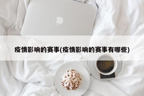 疫情影响的赛事(疫情影响的赛事有哪些)