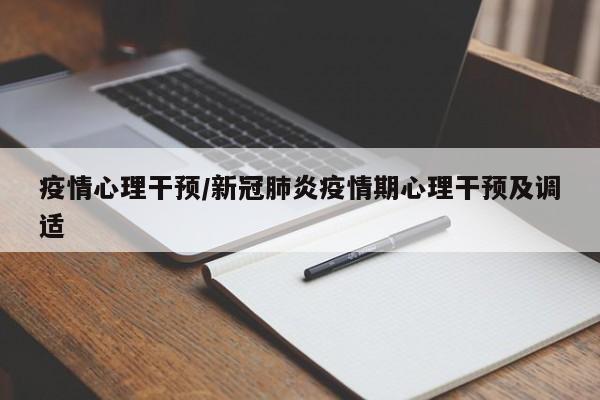 疫情心理干预/新冠肺炎疫情期心理干预及调适