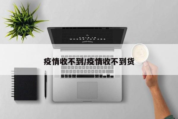 疫情收不到/疫情收不到货