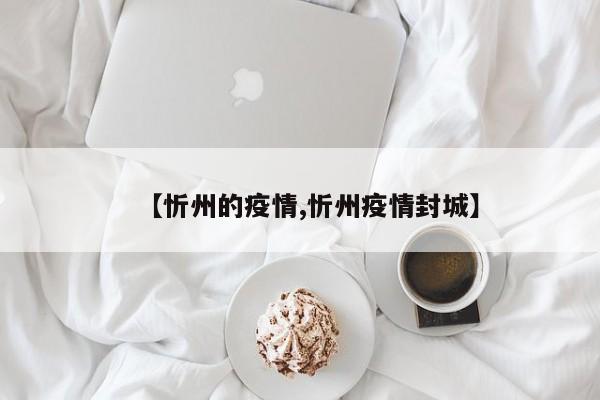 【忻州的疫情,忻州疫情封城】