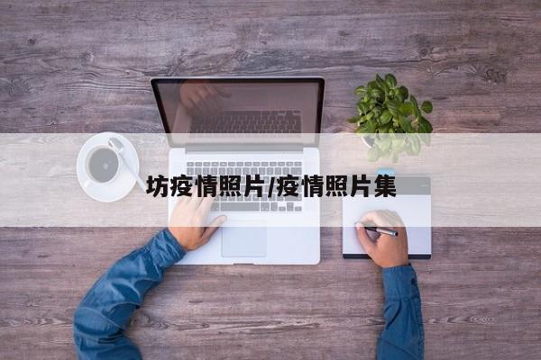 坊疫情照片/疫情照片集