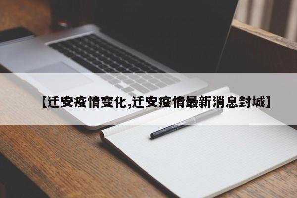 【迁安疫情变化,迁安疫情最新消息封城】