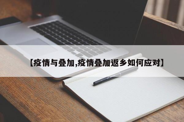 【疫情与叠加,疫情叠加返乡如何应对】