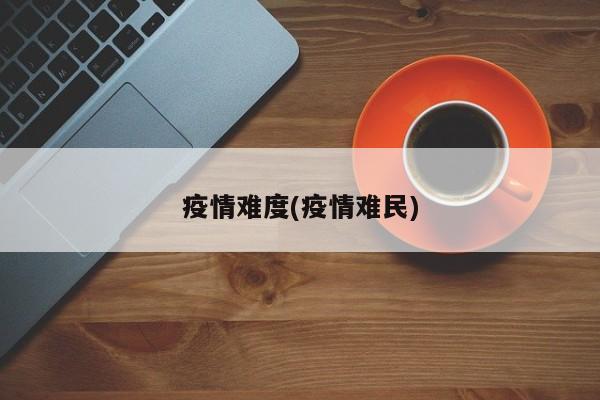 疫情难度(疫情难民)