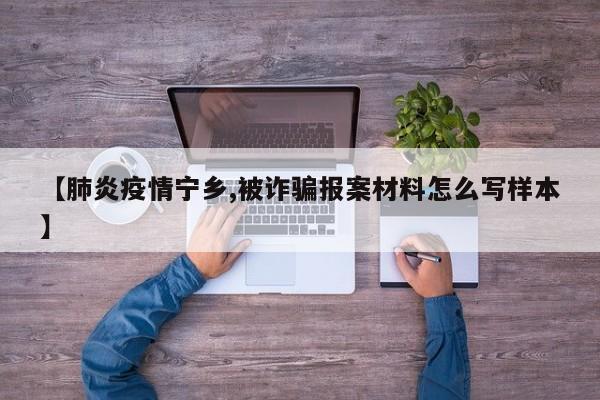 【肺炎疫情宁乡,被诈骗报案材料怎么写样本】