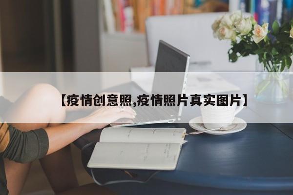 【疫情创意照,疫情照片真实图片】