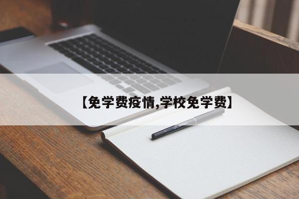 【免学费疫情,学校免学费】