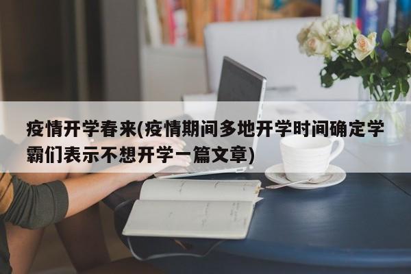 疫情开学春来(疫情期间多地开学时间确定学霸们表示不想开学一篇文章)