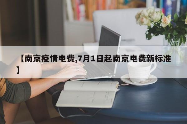 【南京疫情电费,7月1日起南京电费新标准】