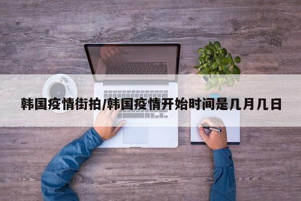 韩国疫情街拍/韩国疫情开始时间是几月几日