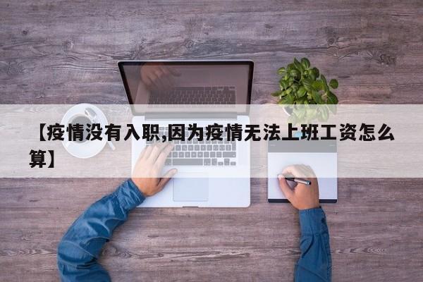 【疫情没有入职,因为疫情无法上班工资怎么算】