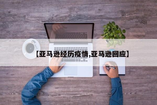 【亚马逊经历疫情,亚马逊回应】